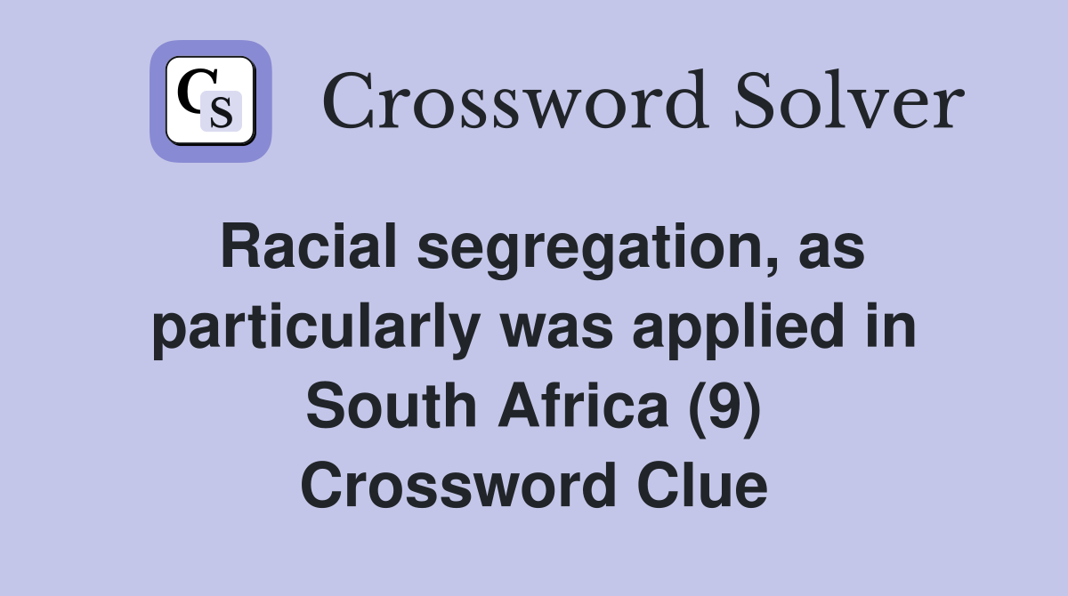 Racial segregation, as particularly was applied in South Africa (9